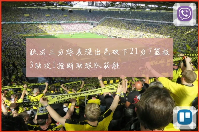 狄龙三分球表现出色砍下21分7篮板3助攻1抢断助球队获胜